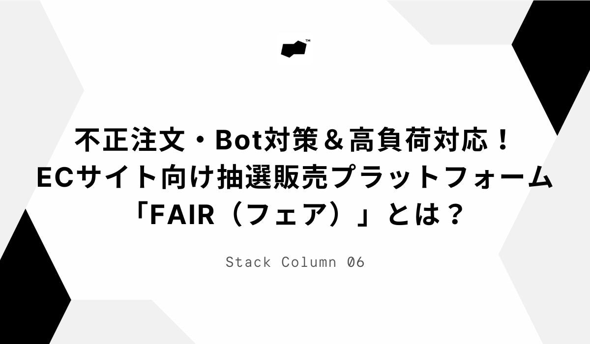 不正注文・Bot対策＆高負荷対応！ECサイト向け抽選販売プラットフォーム「FAIR（フェア）」とは？